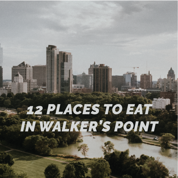 12 PLACES TO EAT IN WALKER'S POINT
